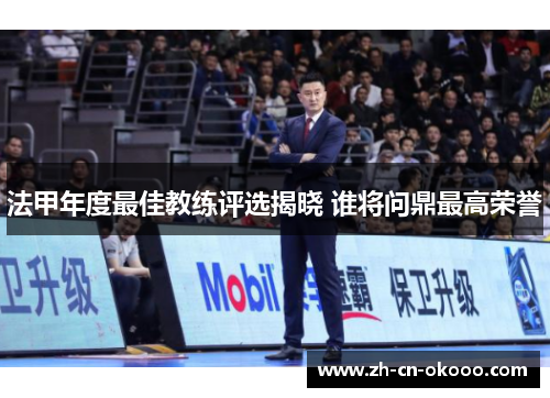 法甲年度最佳教练评选揭晓 谁将问鼎最高荣誉