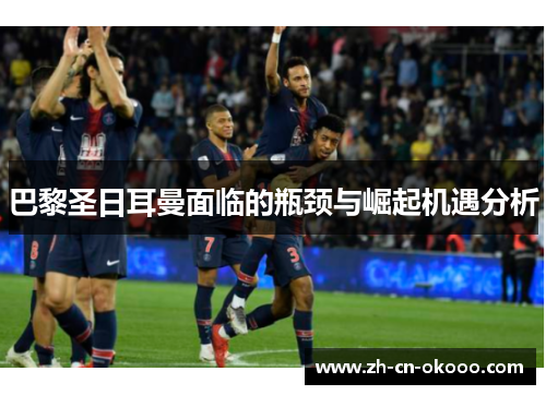 巴黎圣日耳曼面临的瓶颈与崛起机遇分析