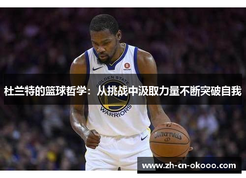 杜兰特的篮球哲学：从挑战中汲取力量不断突破自我