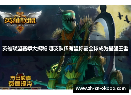 英雄联盟赛季大揭秘 哪支队伍有望称霸全球成为最强王者 英雄联盟赛季大揭秘 哪支队伍有望称霸全球成为最强王者