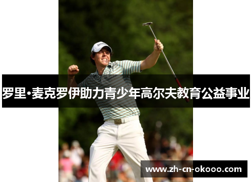 罗里·麦克罗伊助力青少年高尔夫教育公益事业
