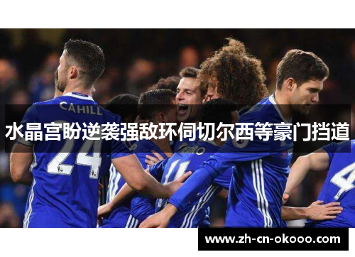 水晶宫盼逆袭强敌环伺切尔西等豪门挡道