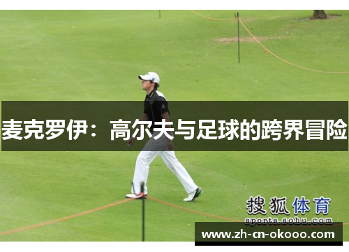 麦克罗伊:高尔夫与足球的跨界冒险 麦克罗伊:高尔夫与足球的跨界冒险