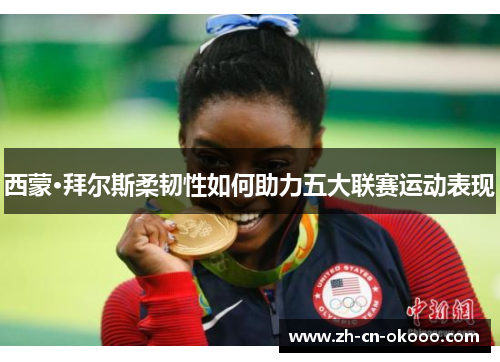 西蒙·拜尔斯柔韧性如何助力五大联赛运动表现