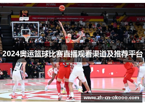 2024奥运篮球比赛直播观看渠道及推荐平台 2024奥运篮球比赛直播观看渠道及推荐平台